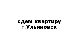 сдам квартиру г.Ульяновск